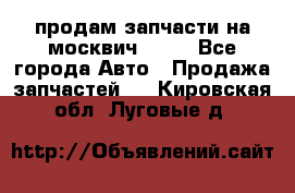 продам запчасти на москвич 2141 - Все города Авто » Продажа запчастей   . Кировская обл.,Луговые д.